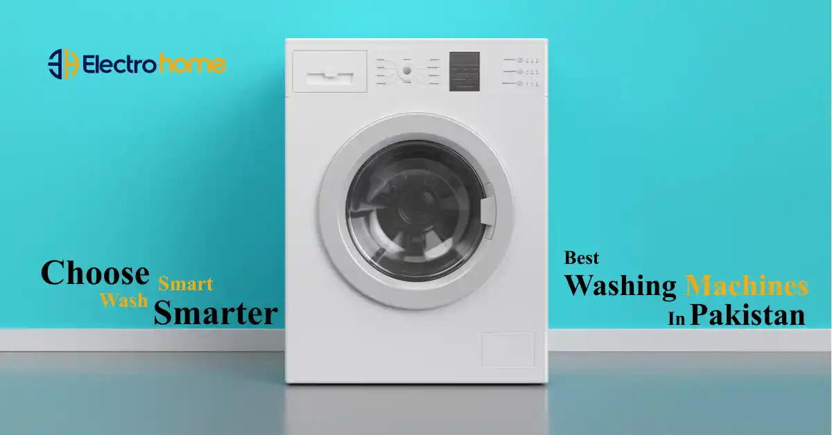 Top Washing Machine Brands in Pakistan – Reliable & Affordable